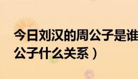 今日刘汉的周公子是谁?（刘汉刘维集团和周公子什么关系）