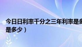 今日日利率千分之三年利率是多少（日利率是0.05%年利率是多少）