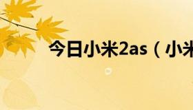 今日小米2as（小米2A怎么样啊）