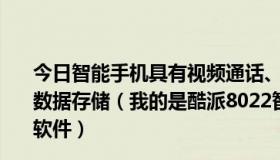 今日智能手机具有视频通话、宽带上网、位置服务、大容量数据存储（我的是酷派8022智能手机 要不要下载什么杀毒软件）