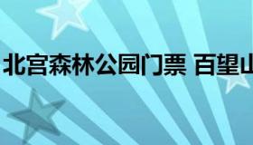 北宫森林公园门票 百望山森林公园门票预约）