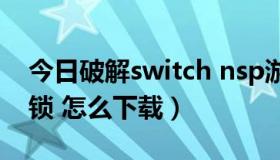 今日破解switch nsp游戏安装（NSS软件解锁 怎么下载）