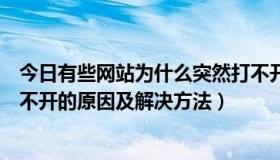 今日有些网站为什么突然打不开了（部分网站为什么网页打不开的原因及解决方法）