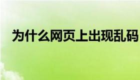 为什么网页上出现乱码 为什么网页是乱码