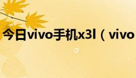 今日vivo手机x3l（vivo x3这款手机怎么样）