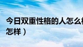 今日双重性格的人怎么相处（双重性格的人是怎样）