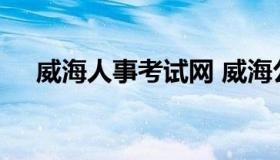 威海人事考试网 威海公务员考试信息网