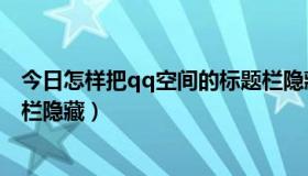 今日怎样把qq空间的标题栏隐藏了（怎样把QQ空间的标题栏隐藏）