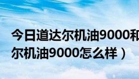 今日道达尔机油9000和8000有啥区别（道达尔机油9000怎么样）