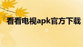 看看电视apk官方下载（看看高清播放器）