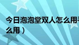 今日泡泡堂双人怎么用手柄玩（泡泡堂双人怎么用）