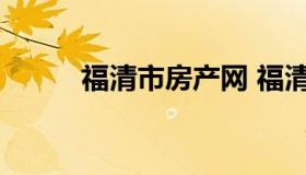 福清市房产网 福清房产信息官网