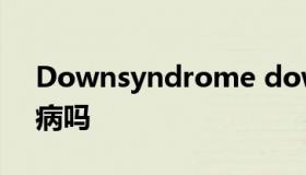 Downsyndrome downsyndrome是遗传病吗