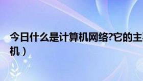 今日什么是计算机网络?它的主要功能有哪些?（什么是计算机）