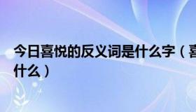 今日喜悦的反义词是什么字（喜悦的反义词和近义词分别是什么）