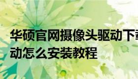 华硕官网摄像头驱动下载（华硕电脑摄像头驱动怎么安装教程