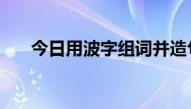 今日用波字组词并造句（用波字组词）