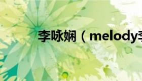 李咏娴（melody李咏娴的节目）