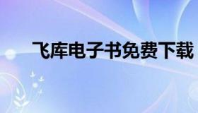 飞库电子书免费下载（飞书平台下载）