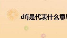 dfj是代表什么意思 DFJ是什么