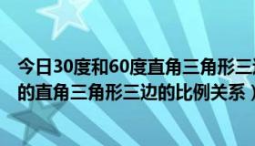 今日30度和60度直角三角形三边关系（30度、60度、90度的直角三角形三边的比例关系）