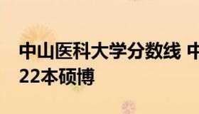 中山医科大学分数线 中山医科大学分数线2022本硕博