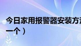 今日家用报警器安装方法（家用报警器多少钱一个）