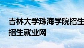 吉林大学珠海学院招生网 吉林大学珠海学院招生就业网