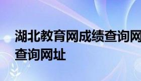 湖北教育网成绩查询网址 湖北省教育厅成绩查询网址