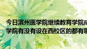 今日滨州医学院继续教育学院成教平台（河北农业大学成教学院有没有设在西校区的都有哪些专业咨询下下~谢谢！）