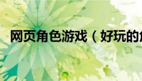 网页角色游戏（好玩的角色扮演网页游戏）