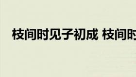 枝间时见子初成 枝间时见子初成打一国名