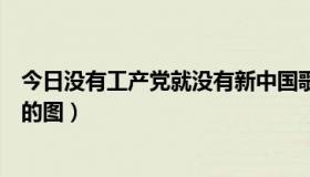 今日没有工产党就没有新中国歌词（为什么我没有天帷禁地的图）