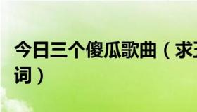 今日三个傻瓜歌曲（求五月天的三个傻瓜的歌词）