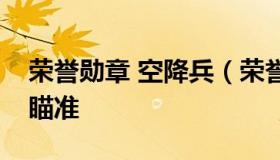 荣誉勋章 空降兵（荣誉勋章空降兵右键持续瞄准