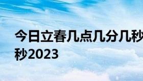 今日立春几点几分几秒 今日立春几点几分几秒2023