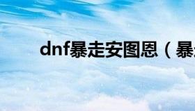 dnf暴走安图恩（暴走安图恩地板娘