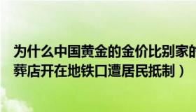 为什么中国黄金的金价比别家的便宜那么多（别家小苑：殡葬店开在地铁口遭居民抵制）