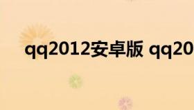 qq2012安卓版 qq2012版本免费下载）