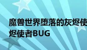 魔兽世界堕落的灰烬使者 魔兽世界堕落的灰烬使者BUG