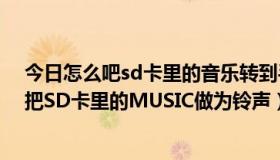 今日怎么吧sd卡里的音乐转到手机里（dopodo 838 怎样把SD卡里的MUSIC做为铃声）