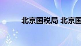 北京国税局 北京国税局局长名单