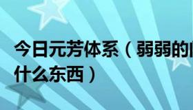 今日元芳体系（弱弱的问一下啊！元芳体又是什么东西）