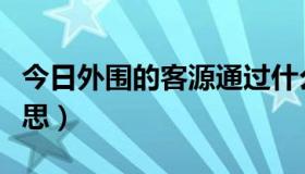 今日外围的客源通过什么渠道（外援女什么意思）