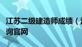 江苏二级建造师成绩（江苏二级建造师成绩查询官网