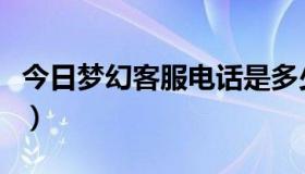 今日梦幻客服电话是多少（梦幻客服电话多少）