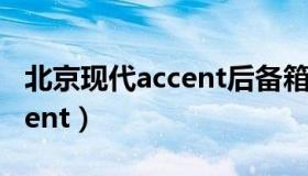 北京现代accent后备箱怎么开（北京现代accent）