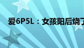 爱6P5L：女孩阳后烧了2天自然卷变直发