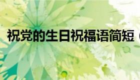 祝党的生日祝福语简短（祝党的生日的句子