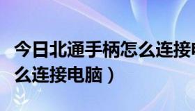 今日北通手柄怎么连接电脑教程（北通手柄怎么连接电脑）